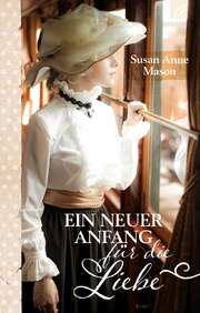 Susan Anne Mason - Ein neuer Anfang für die Liebe Ein neuer Anfang für die Liebe
