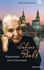 Martin Schmiedel - Sabine Ball - Begegnungen und Erinnerungen Sabine Ball - Begegnungen und Erinnerungen