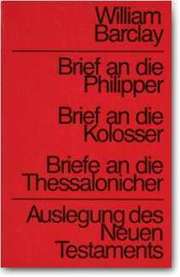 William Barclay - Brief an die Phillipper - Brief an die Kolosser - Brief an die Thessalonicher Brief an die Phillipper - Brief an die Kolosser - Brief an die Thessalonicher