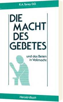 Reuben A. Torrey - Die Macht des Gebetes Die Macht des Gebetes
