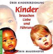 Armin Mauerhofer - Kinder brauchen Liebe und Führung Kinder brauchen Liebe und Führung
