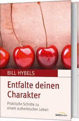 Bill Hybels - Entfalte deinen Charakter Entfalte deinen Charakter