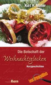 Kurt H. Möller - Die Botschaft der Weihnachtsglocken Die Botschaft der Weihnachtsglocken