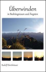 Rudolf Ebertshäuser - Überwinden in Bedrängnissen und Ängsten Überwinden in Bedrängnissen und Ängsten