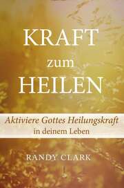 Randy Clark - Kraft zum Heilen Kraft zum Heilen