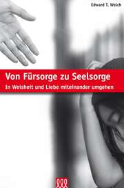 Edward T. Welch - Von Fürsorge zu Seelsorge Von Fürsorge zu Seelsorge