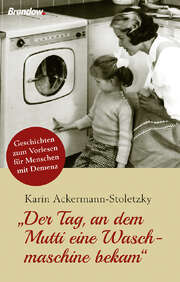 Karin Ackermann-Stoletzky - Der Tag, an dem Mutti eine Waschmaschine bekam Der Tag, an dem Mutti eine Waschmaschine bekam