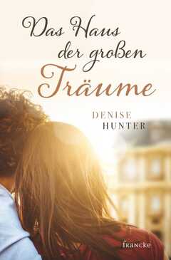 Dorothee Dziewas - Denise Hunter - Das Haus der großen Träume Das Haus der großen Träume